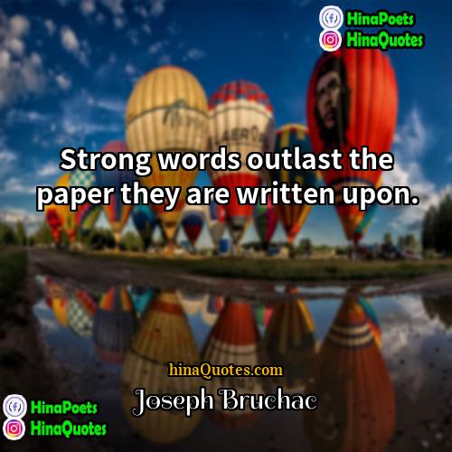 Joseph Bruchac Quotes | Strong words outlast the paper they are